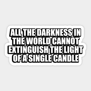 All the darkness in the world cannot extinguish the light of a single candle Sticker